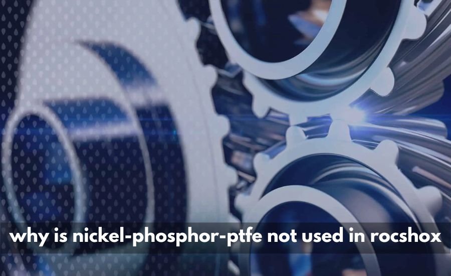 Why is Nickel-Phosphor-PTFE not used in Rocshox