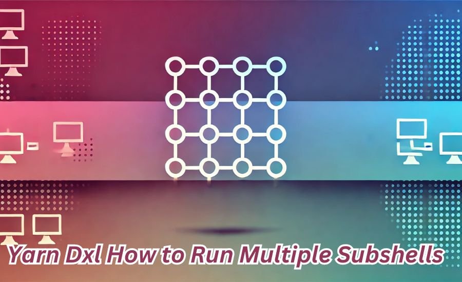 Yarn DXL How to Run Multiple Subshells: 5 Easy Tips for Success